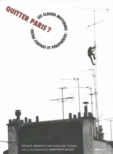 Quitter Paris .  : Les classes moyennes entre centres et peripheries