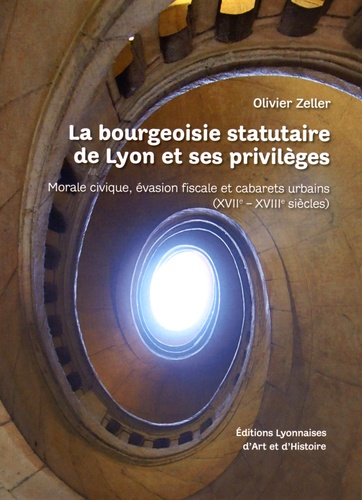 La bourgeoisie statutaire de Lyon et ses privilèges.  : Morale civique, évasion fiscale et cabarets urbains (XVIIe-XVIIIe siècles)