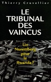 Thierry Cruvellier - Le Tribunal des vaincus. Un Nuremberg pour le Rwanda ?