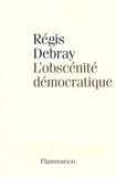 Régis Debray - L'obscénité démocratique