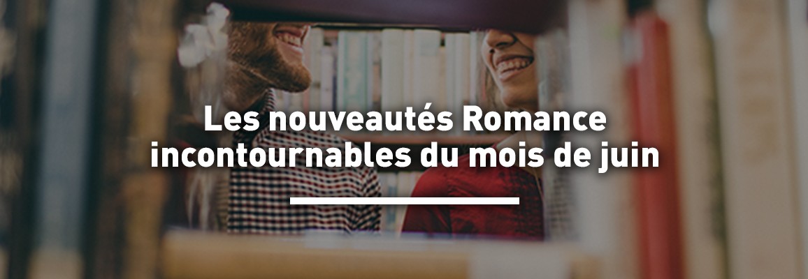 Nouveautés Romance juin - Les sorties incontournables du mois