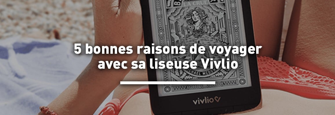 5 bonnes raisons de voyager avec sa liseuse Vivlio